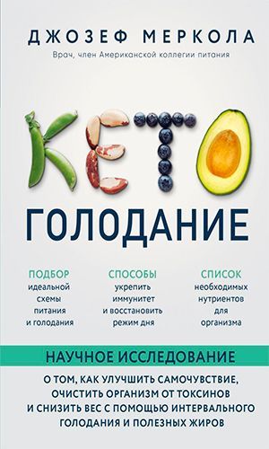 Книга КЕТО-ГОЛОДАНИЕ. НАУЧНОЕ ИССЛЕДОВАНИЕ — О ТОМ, КАК УЛУЧШИТЬ САМОЧУВСТВИЕ, ОЧИСТИТЬ ОРГАНИЗМ ОТ ТОКСИНОВ И СНИЗИТЬ ВЕС С ПОМОЩЬЮ ИНТЕРВАЛЬНОГО ГОЛОДАНИЯ И ПОЛЕЗНЫХ ЖИРОВ – Джозеф Меркола