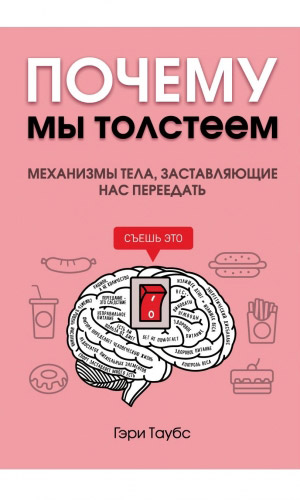 Книга ПОЧЕМУ МЫ ТОЛСТЕЕМ. МЕХАНИЗМЫ ТЕЛА, ЗАСТАВЛЯЮЩИЕ НАС ПЕРЕЕДАТЬ — Табус Генри